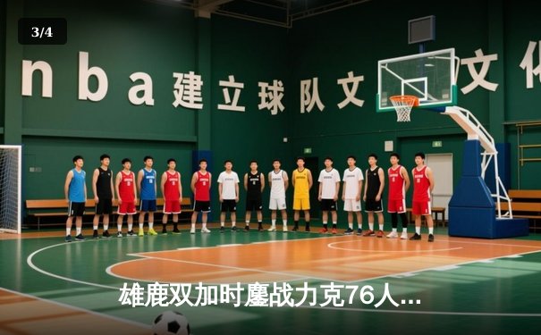 雄鹿双加时鏖战力克76人，字母哥32+11+7率队捍卫主场 - 3